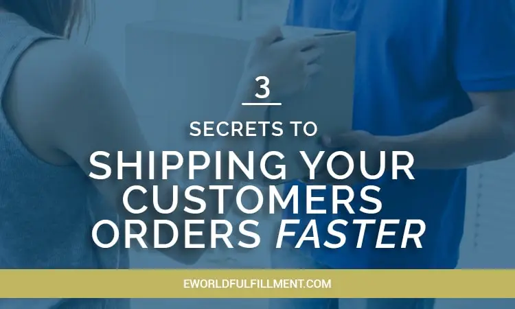 3 Secrets to Shipping Your Customer’s Orders Faster