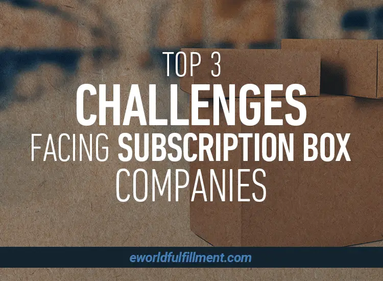 Top 3 Challenges Facing Subscription Box Companies